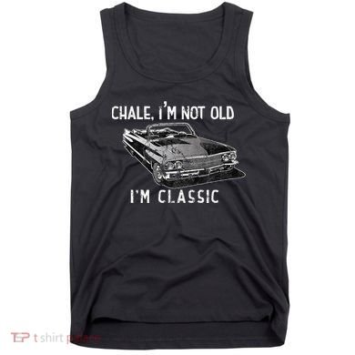 Chale IM Not Old IM Classic Lowrider Car Chicano Cholo Tank Top