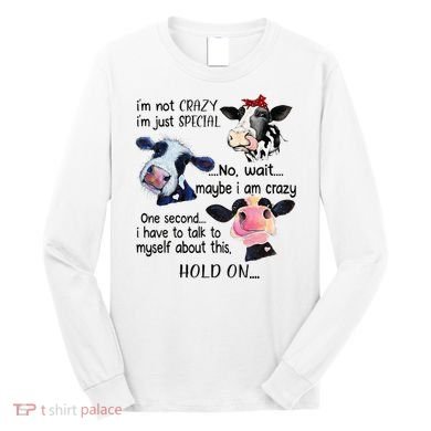 Cow IM Not Crazy IM Just Special Maybe IM Crazy Long Sleeve Shirt