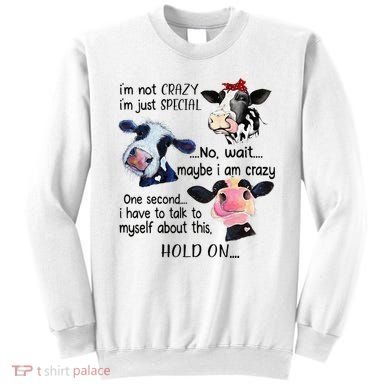 Cow IM Not Crazy IM Just Special Maybe IM Crazy Sweatshirt