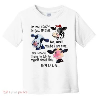 Cow IM Not Crazy IM Just Special Maybe IM Crazy Toddler T-Shirt