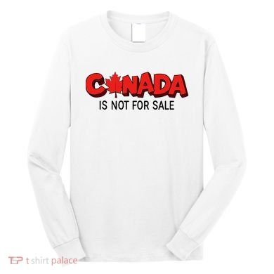 Canada Is Not For Sale Long Sleeve Shirt