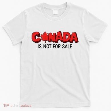 Canada Is Not For Sale T-Shirt