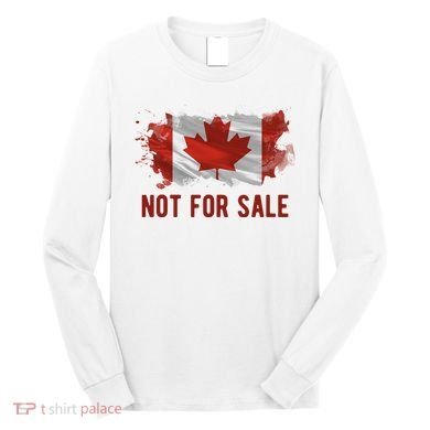 Canada Is Not For Sale Canadian Flag Long Sleeve Shirt