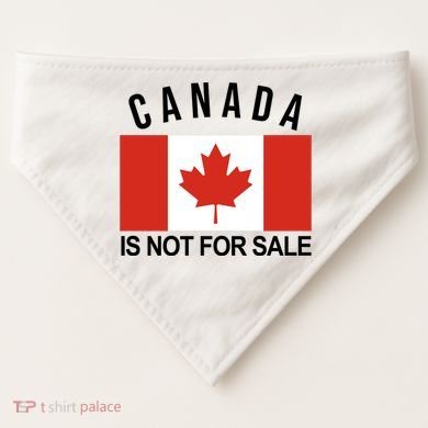 Canada Is Not For Sale Its Priceless Sovereign & Strong USA-Made Doggie Bandana