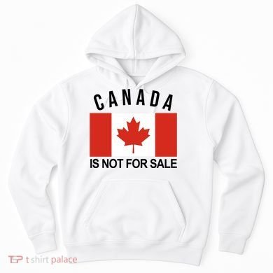 Canada Is Not For Sale Its Priceless Sovereign & Strong Hoodie