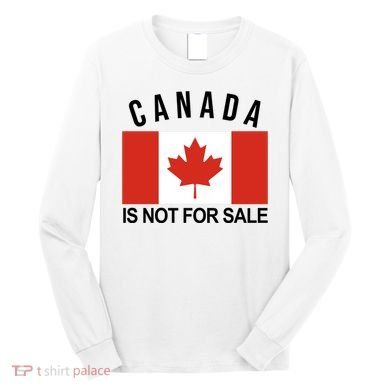 Canada Is Not For Sale Its Priceless Sovereign & Strong Long Sleeve Shirt