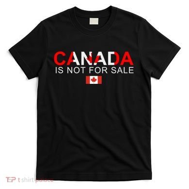 Canada Is Not For Sale Support Canadians T-Shirt