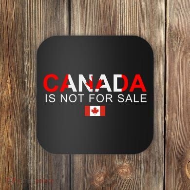 Canada Is Not For Sale Support Canadians Coaster