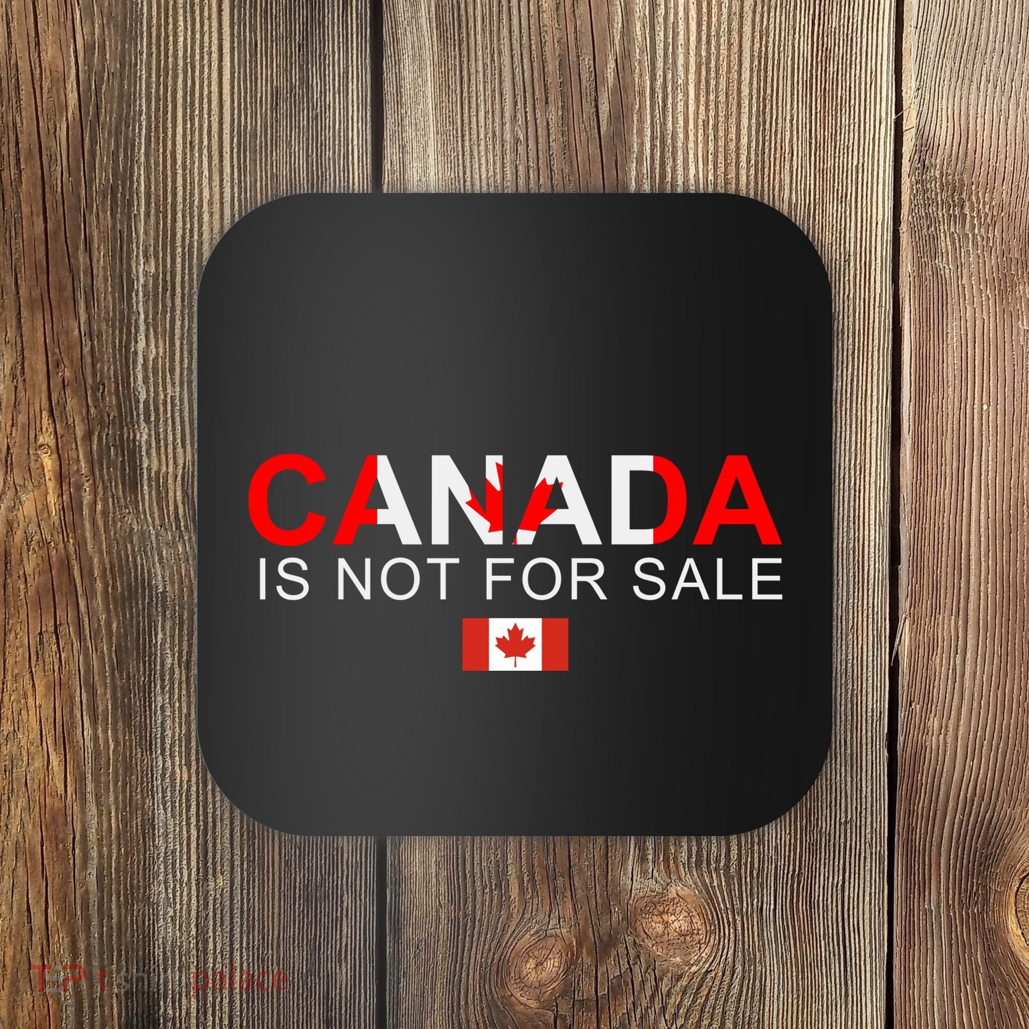 Canada Is Not For Sale Support Canadians Coaster