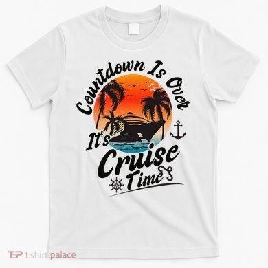 Countdown Is Over ItS Cruise Time Family Cruising Couples T-Shirt