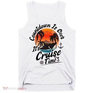 Countdown Is Over ItS Cruise Time Family Cruising Couples Tank Top