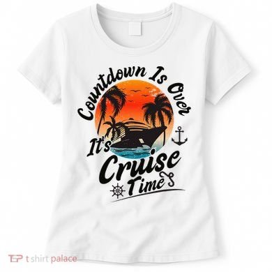 Countdown Is Over ItS Cruise Time Family Cruising Couples Women's T-Shirt