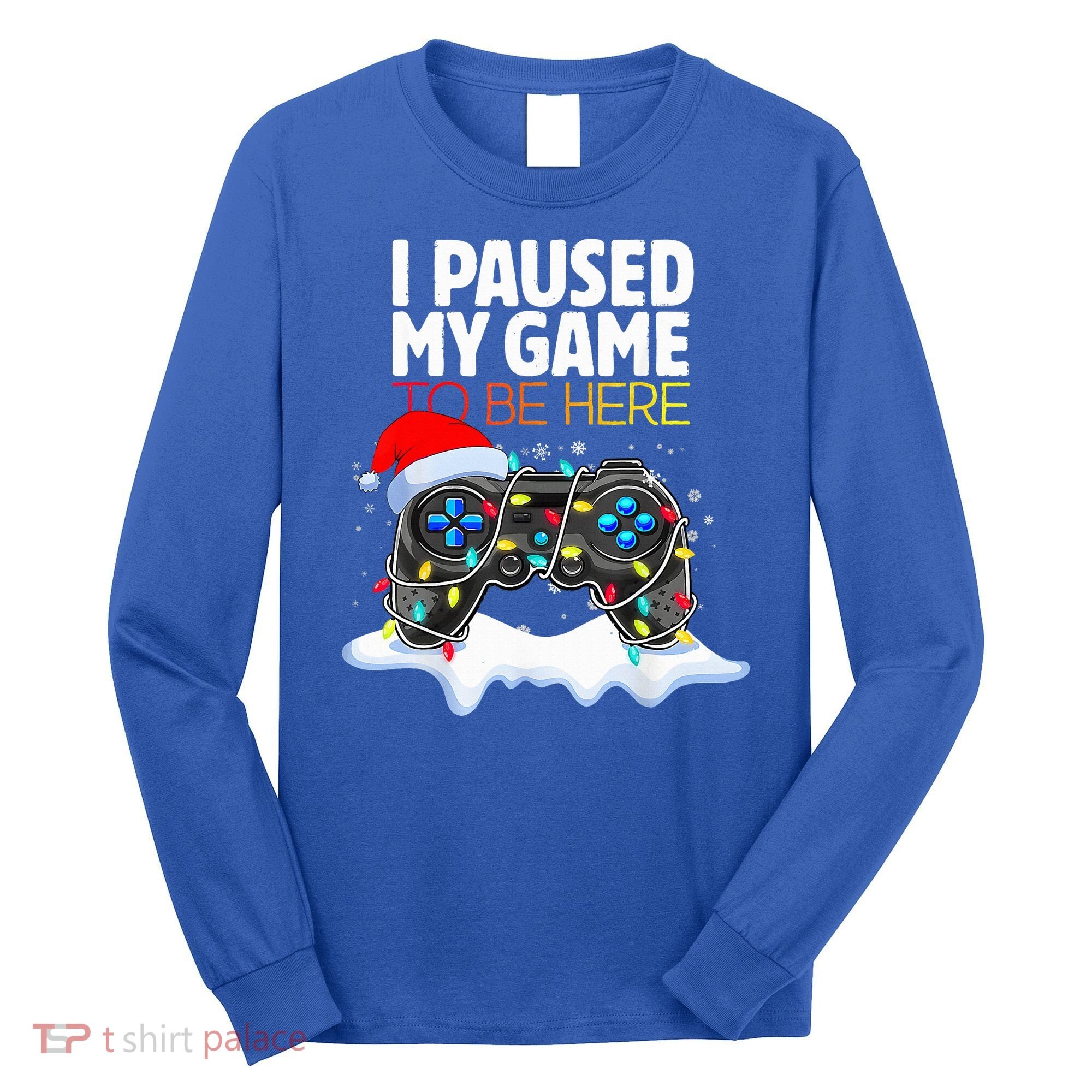 Christmas I Paused My Game To Be Here Funny Gamer  Long Sleeve Shirt