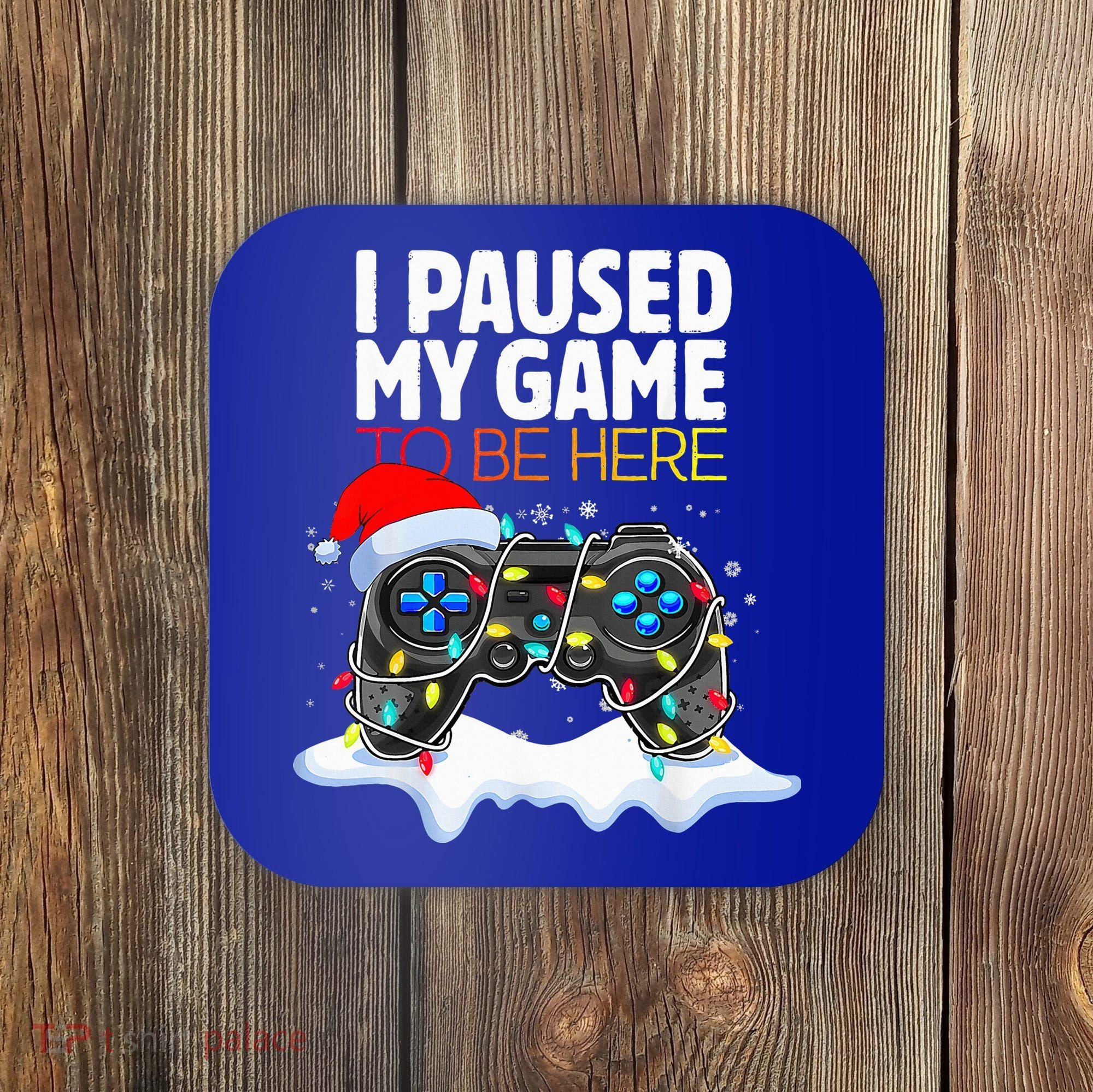 Christmas I Paused My Game To Be Here Funny Gamer  Coaster