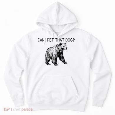 Can I Pet That Dog Funny Bear Hoodie