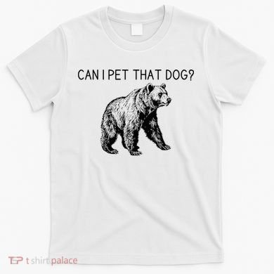 Can I Pet That Dog Funny Bear T-Shirt