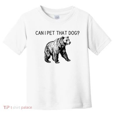 Can I Pet That Dog Funny Bear Toddler T-Shirt