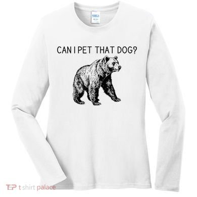Can I Pet That Dog Funny Bear Women's Long Sleeve Shirt