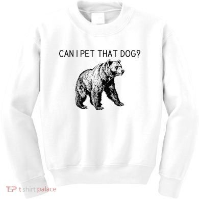 Can I Pet That Dog Funny Bear Kids Sweatshirt