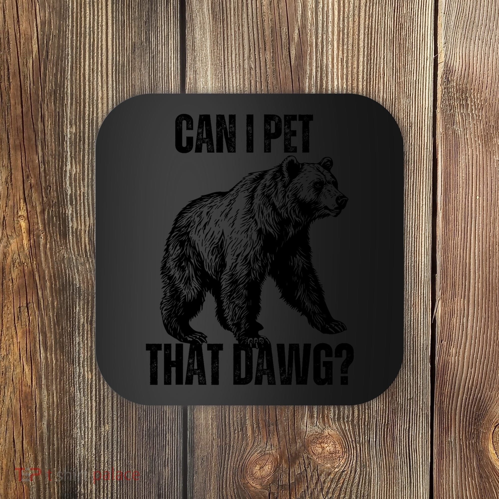Can I Pet That Dog Bear Meme Funny Dog Coaster