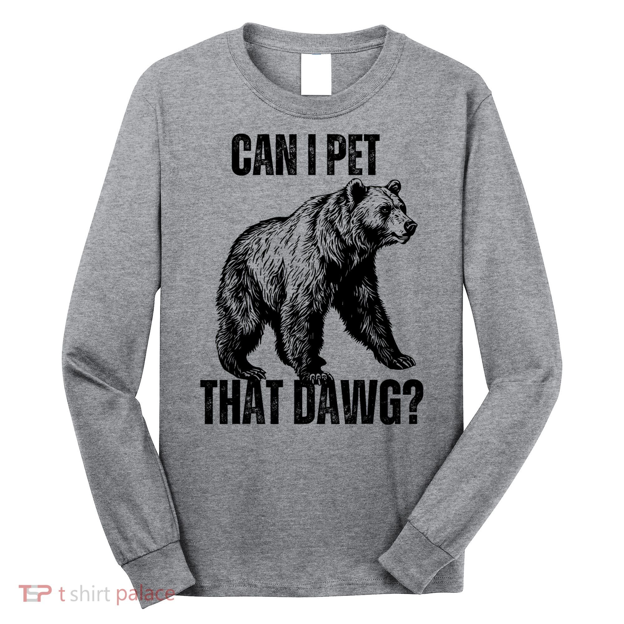 Can I Pet That Dog Bear Meme Funny Dog Long Sleeve Shirt