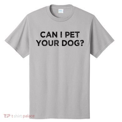 Can I Pet Your Dog T-Shirt