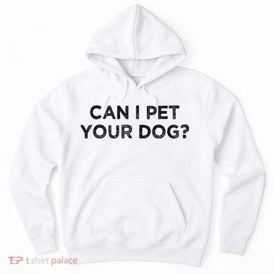 Can I Pet Your Dog Hoodie