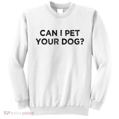 Can I Pet Your Dog Sweatshirt