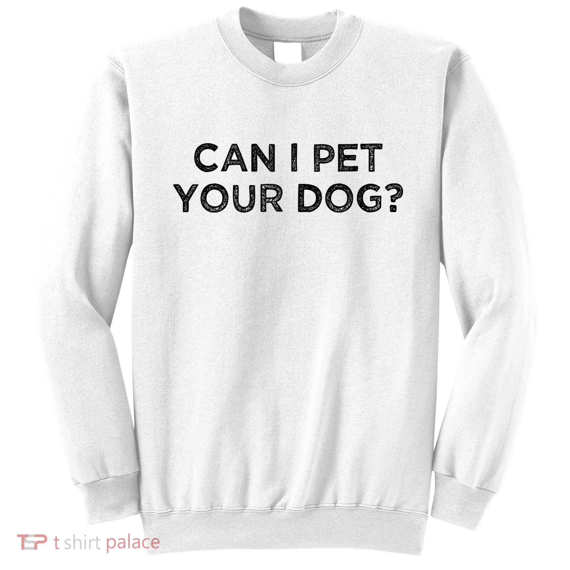 Can I Pet Your Dog Sweatshirt
