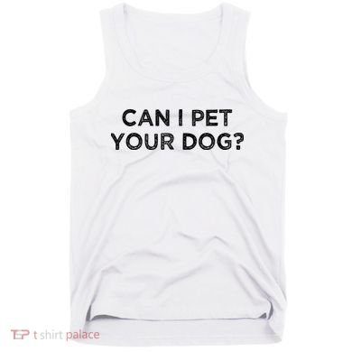 Can I Pet Your Dog Tank Top
