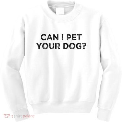 Can I Pet Your Dog Kids Sweatshirt