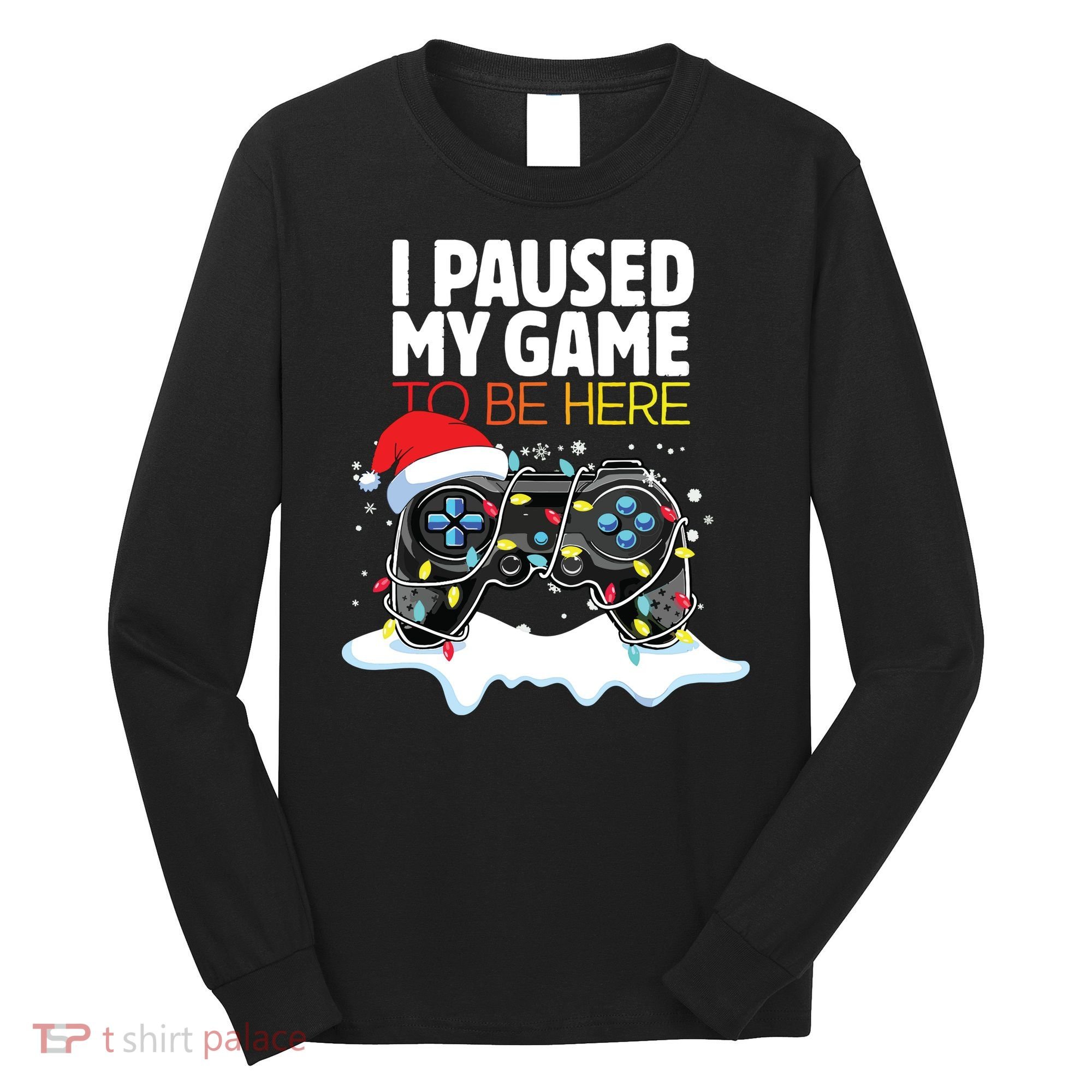 Christmas I Paused My Game To Be Here Funny Sarcastic Long Sleeve Shirt