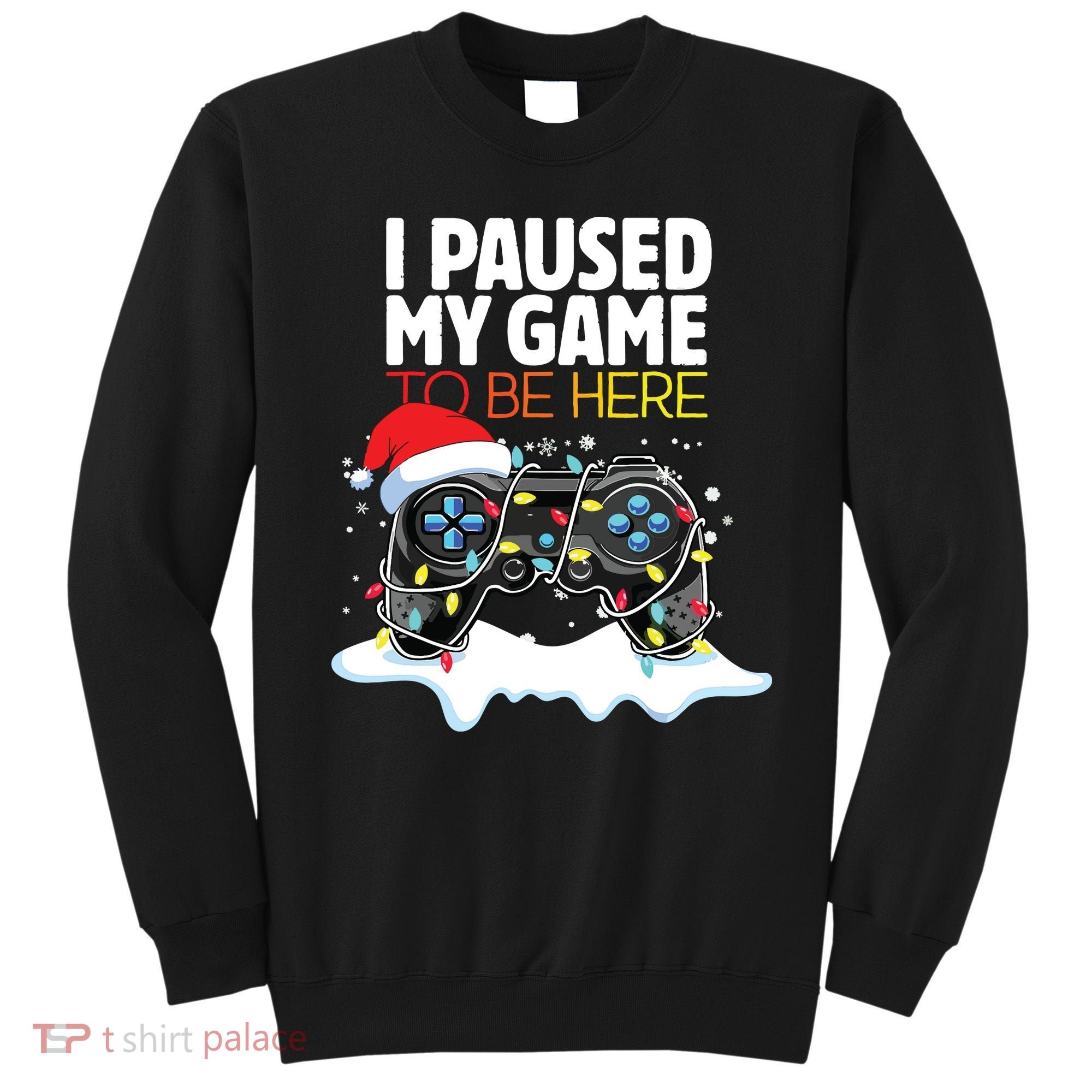 Christmas I Paused My Game To Be Here Funny Sarcastic Sweatshirt