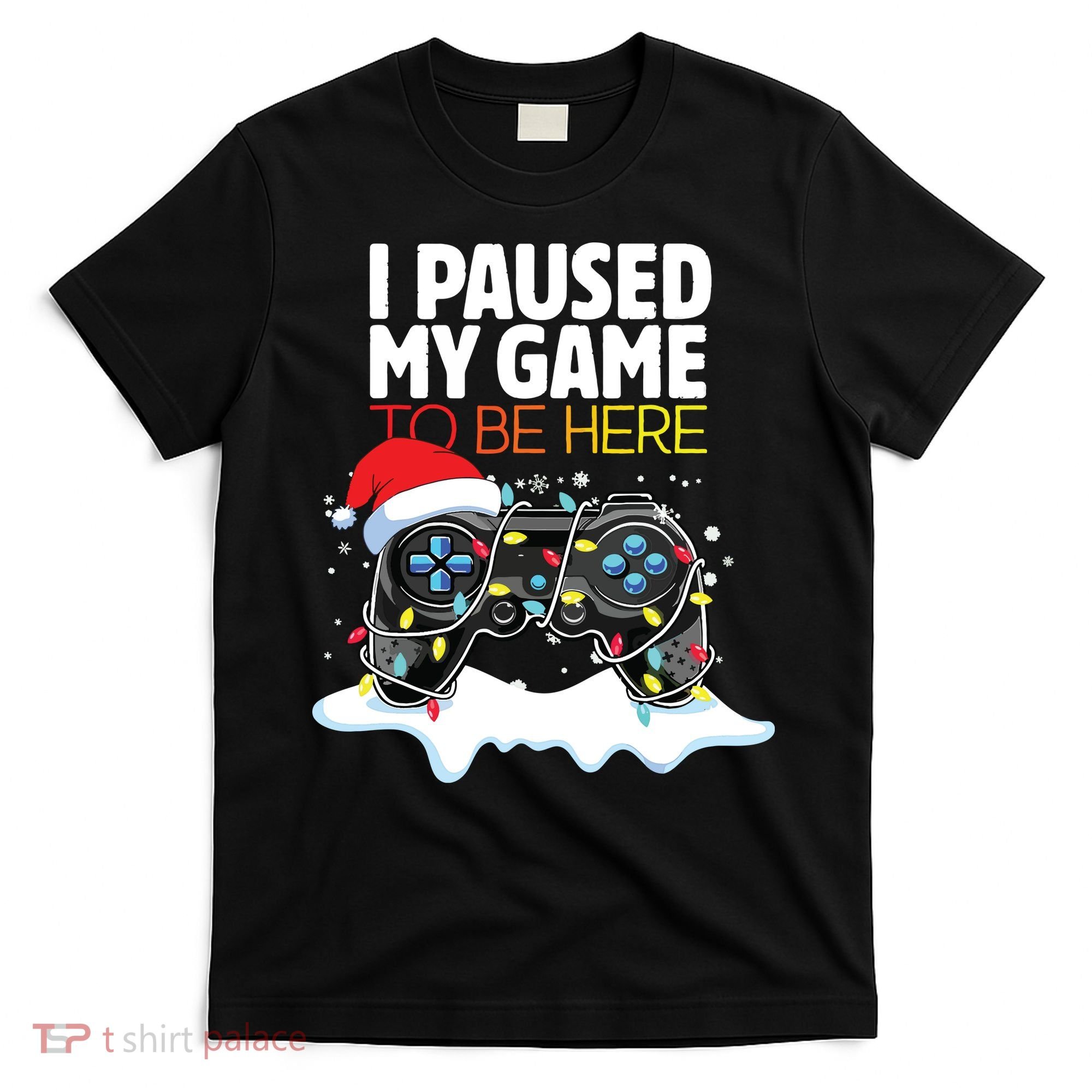 Christmas I Paused My Game To Be Here Funny Sarcastic T-Shirt