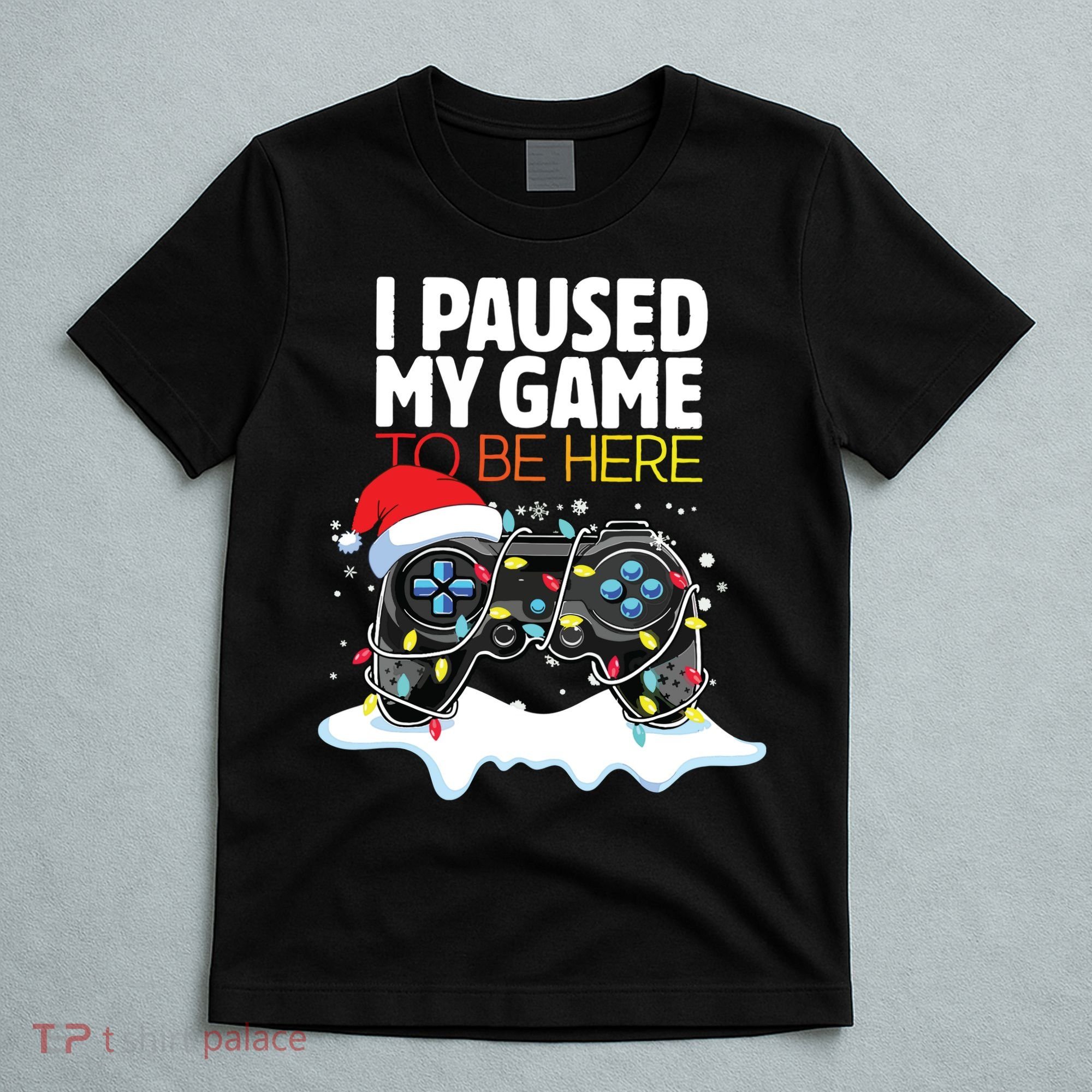 Christmas I Paused My Game To Be Here Funny Sarcastic T-Shirt