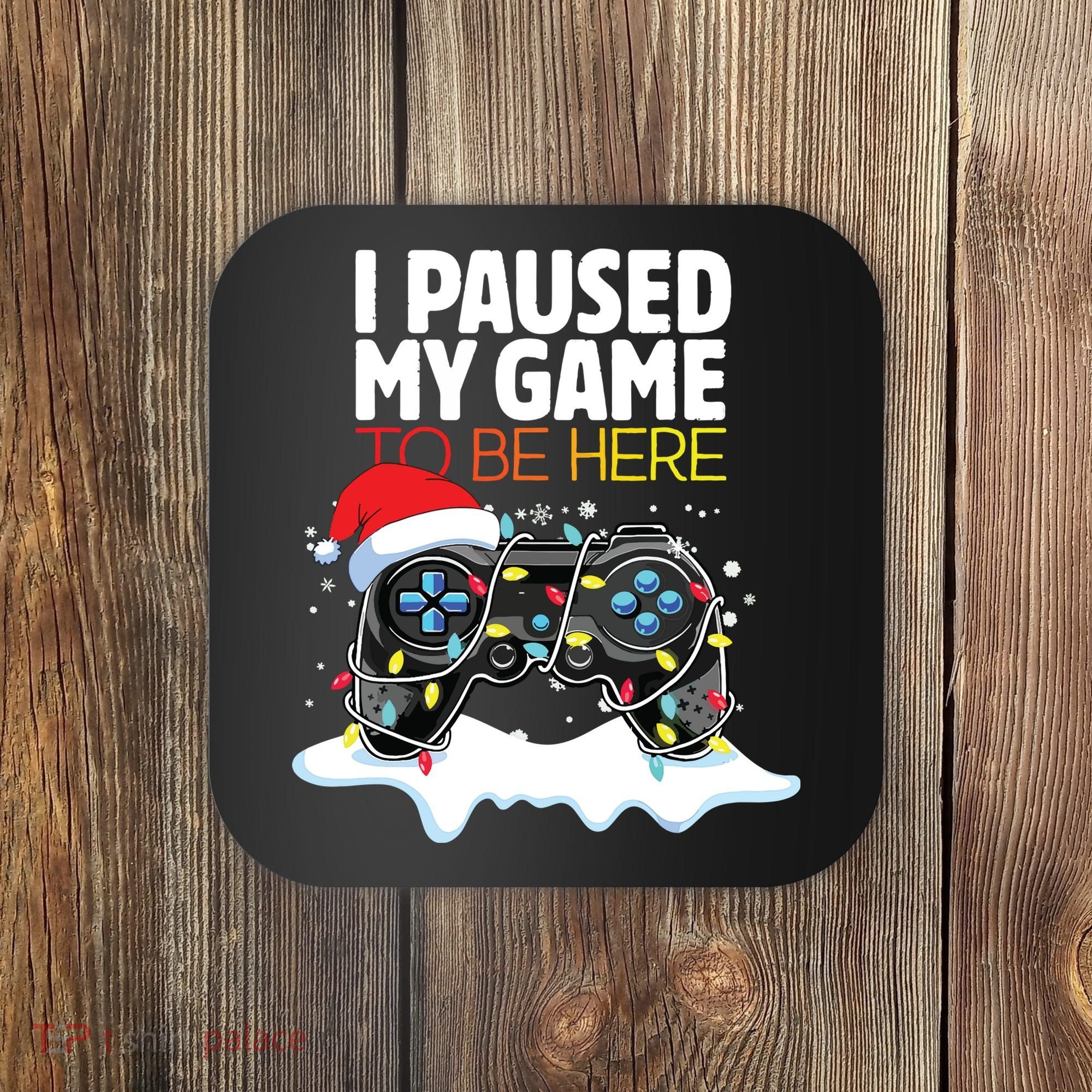 Christmas I Paused My Game To Be Here Funny Sarcastic Coaster