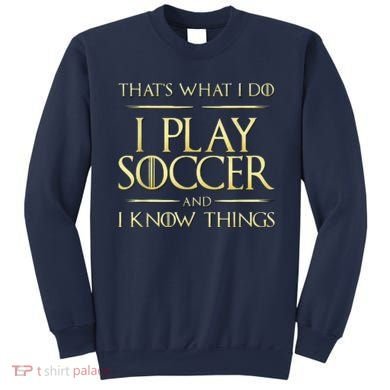 Cool I Play Soccer And I Know Things Sweatshirt