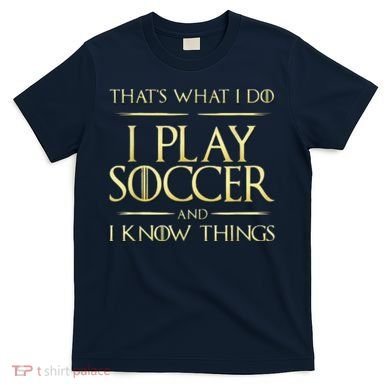 Cool I Play Soccer And I Know Things T-Shirt