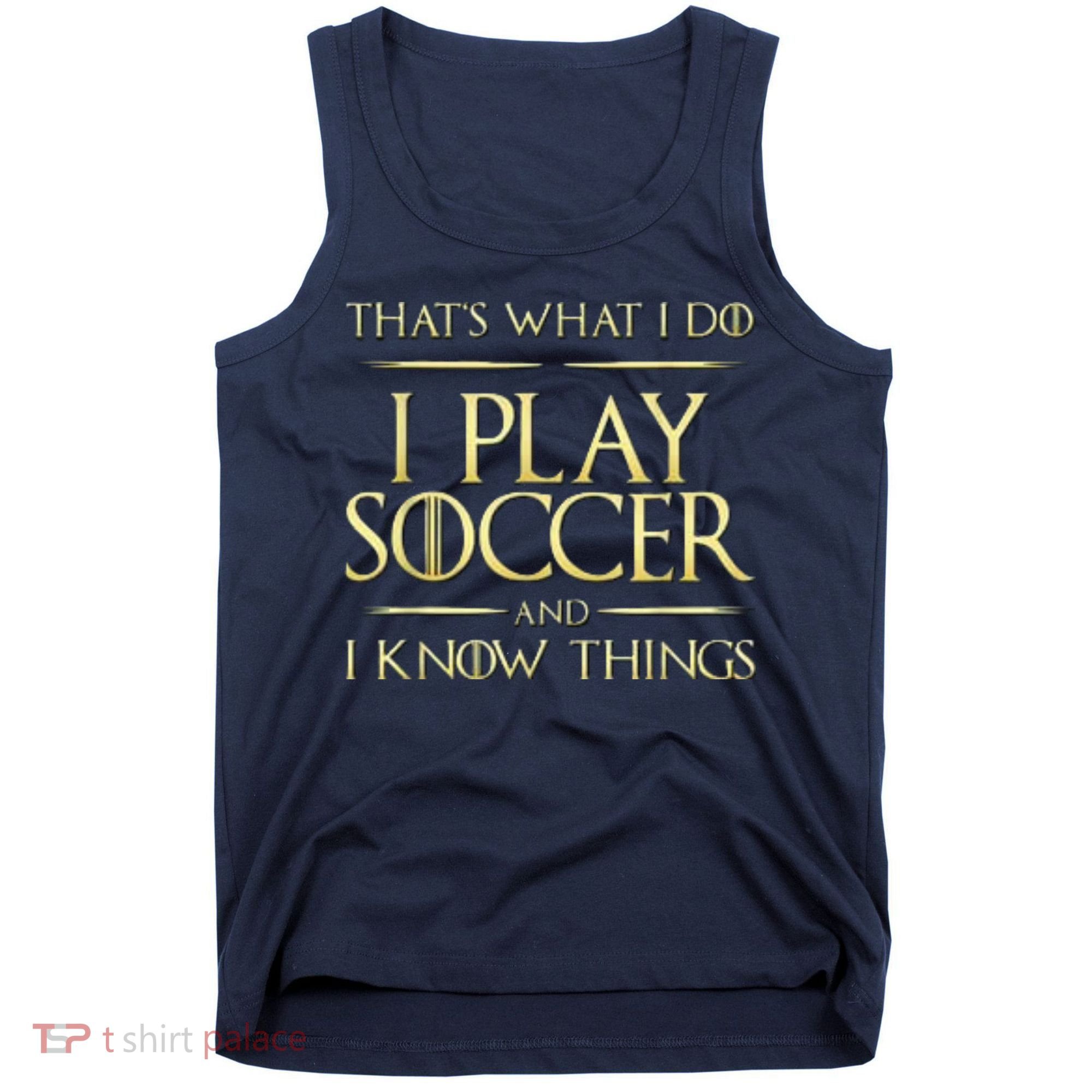 Cool I Play Soccer And I Know Things Tank Top
