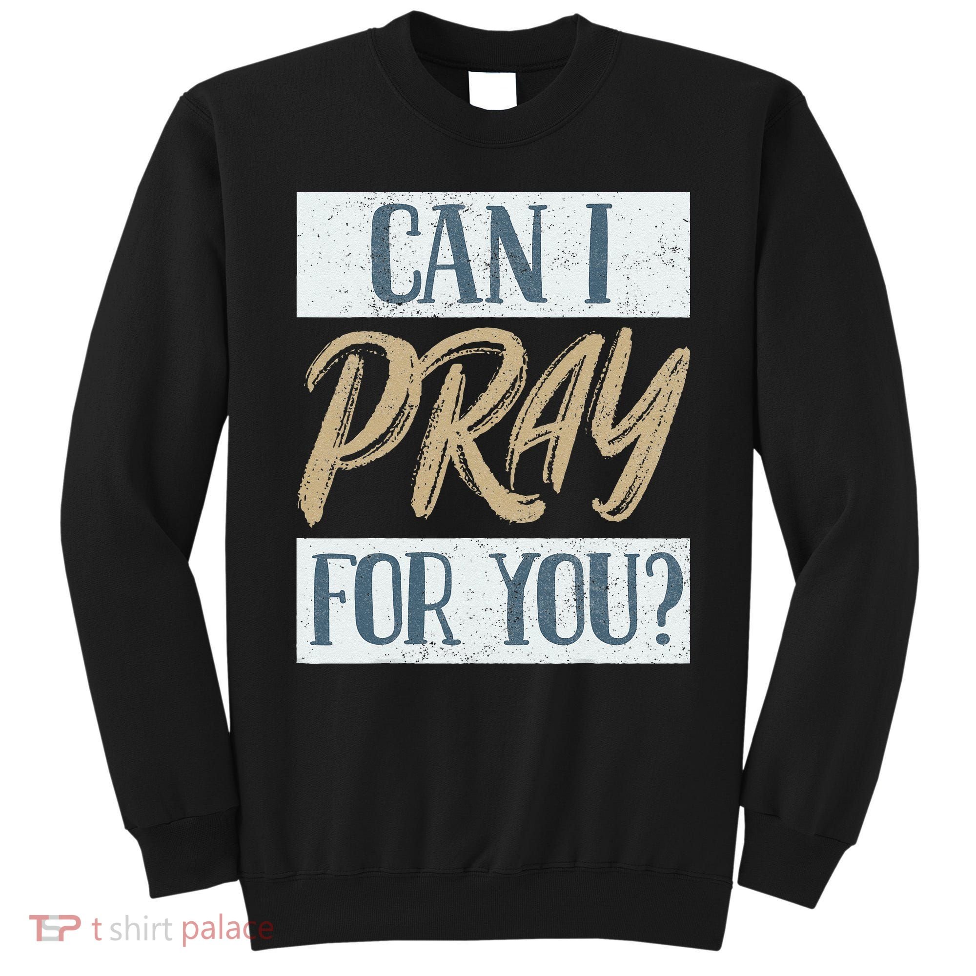 Can I Pray For You Christian Love Religious Sweatshirt