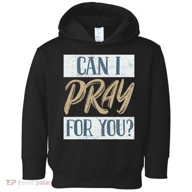Can I Pray For You Christian Love Religious Toddler Hoodie