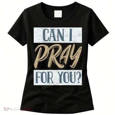 Can I Pray For You Christian Love Religious Women's T-Shirt