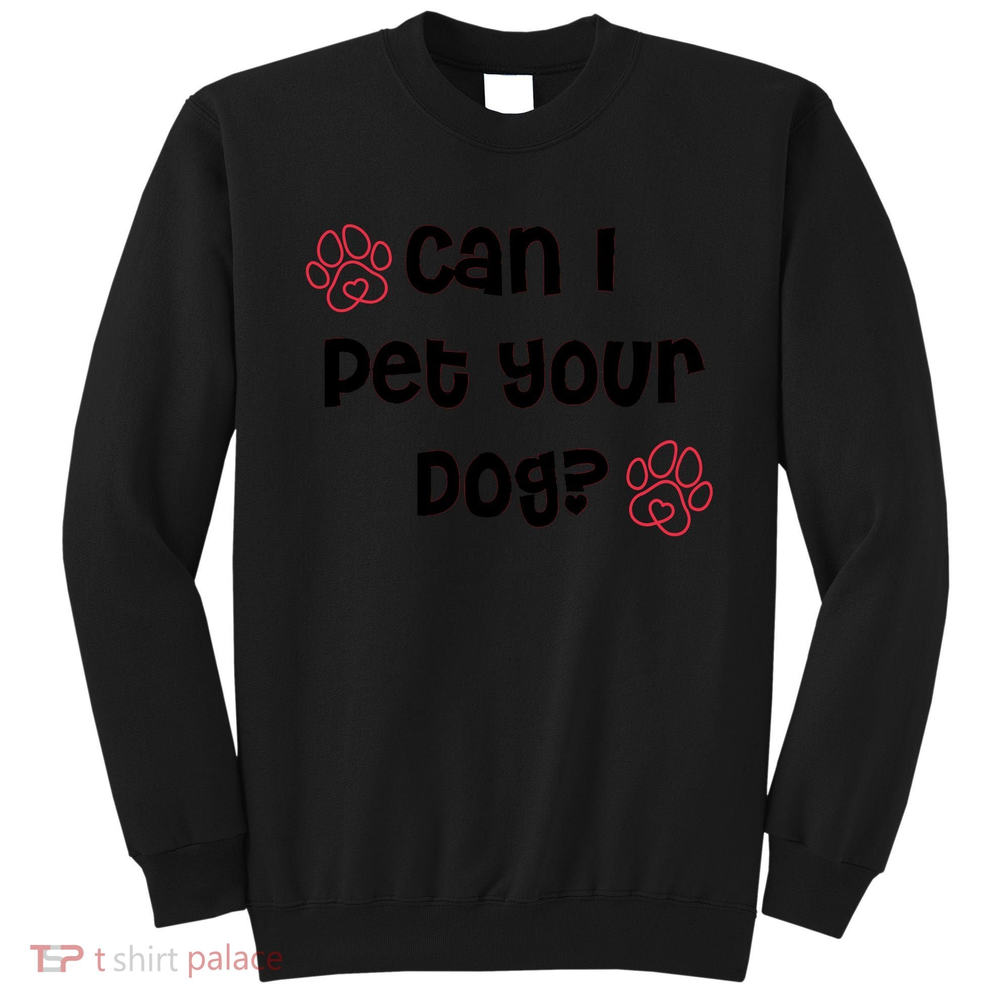 Can I Pet Your Dog? Funny Cute Pet Lover Saying Sweatshirt