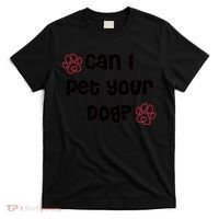 Can I Pet Your Dog? Funny Cute Pet Lover Saying T-Shirt thumb 0