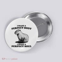 Capybara I Want A Perfect Body I Wan A Perfect Soul Button thumb 0