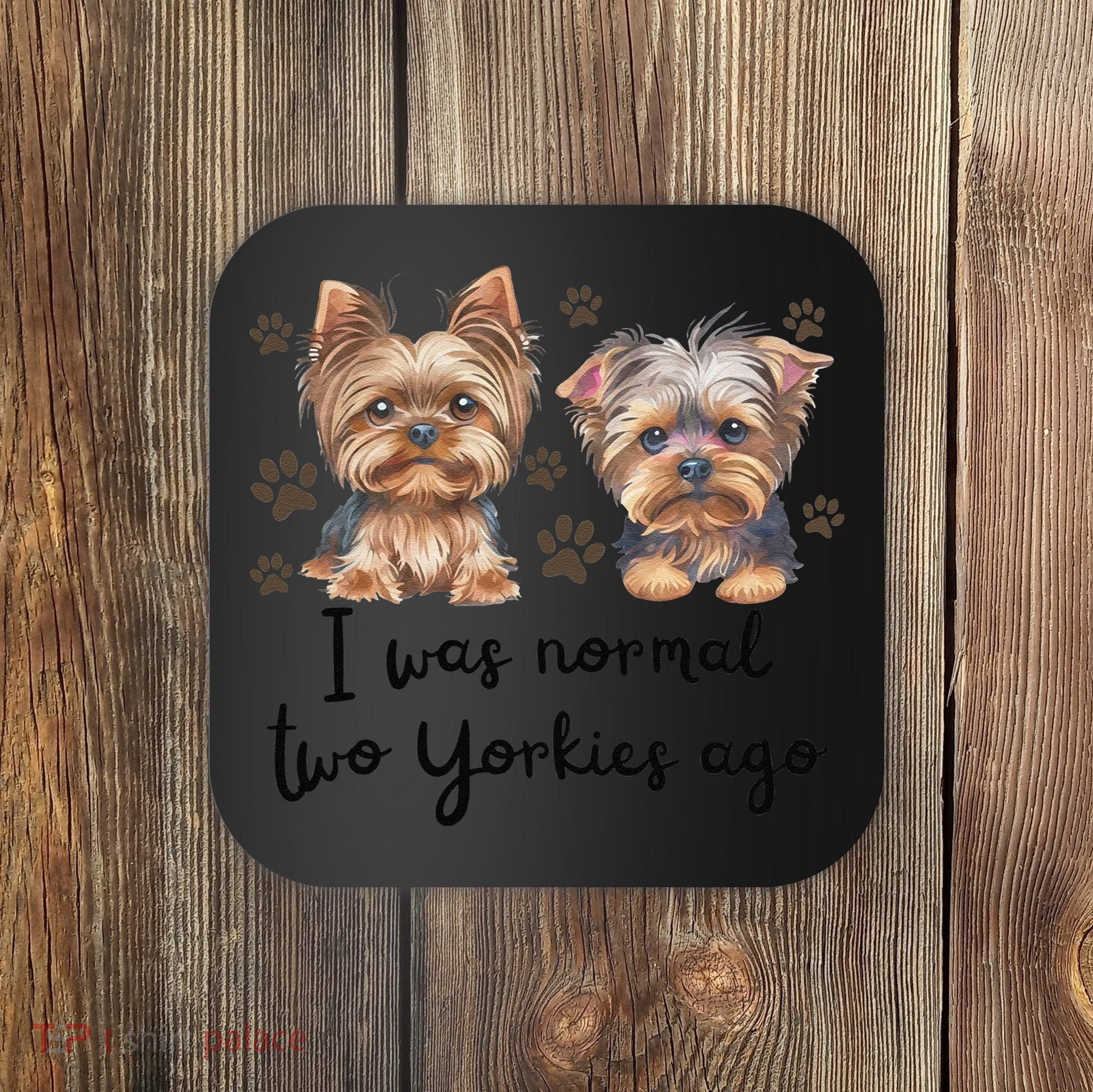 Cute I Was Normal Two Yorkie Ago Yorkie Mom Dad Mothers Day Coaster