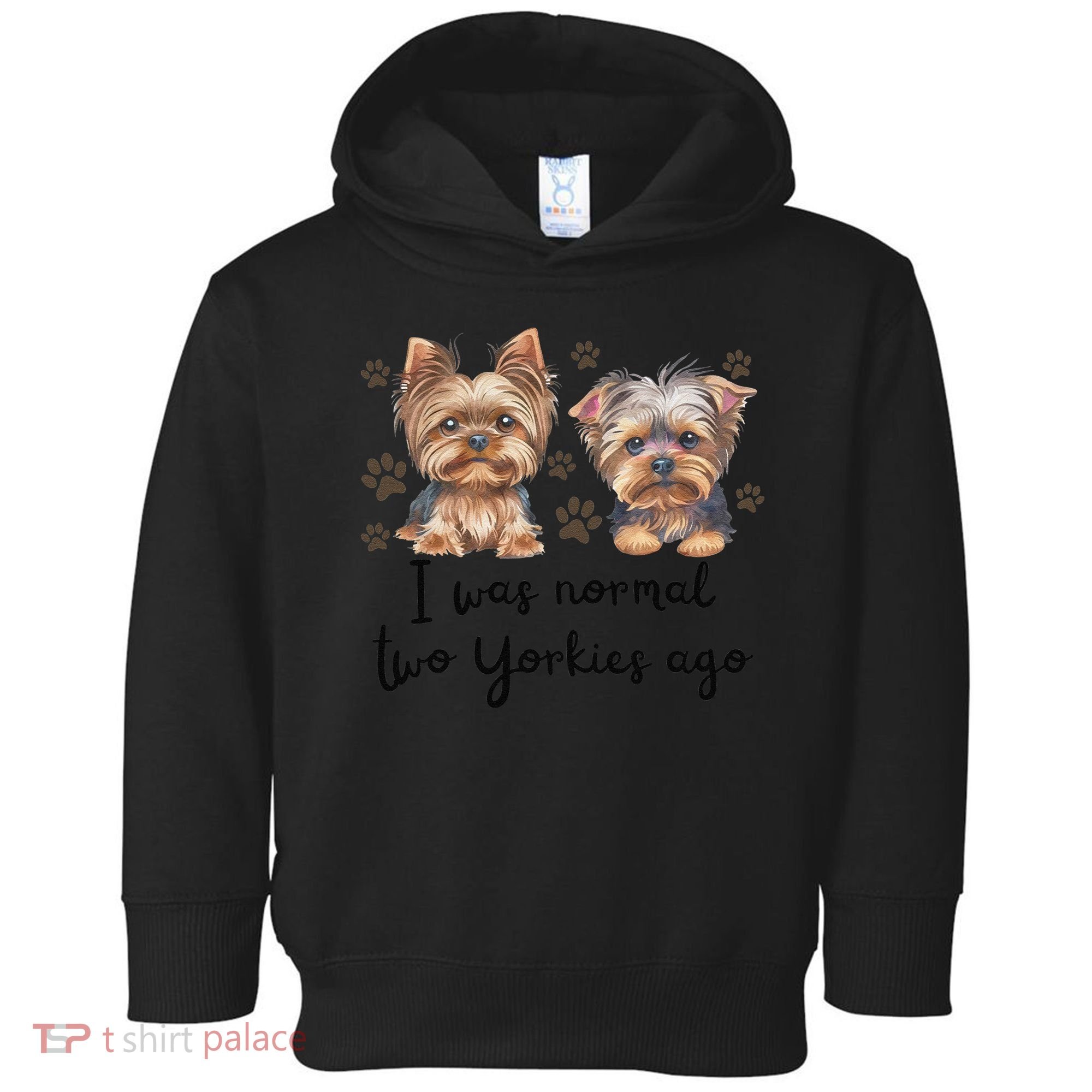 Cute I Was Normal Two Yorkie Ago Yorkie Mom Dad Mothers Day Toddler Hoodie