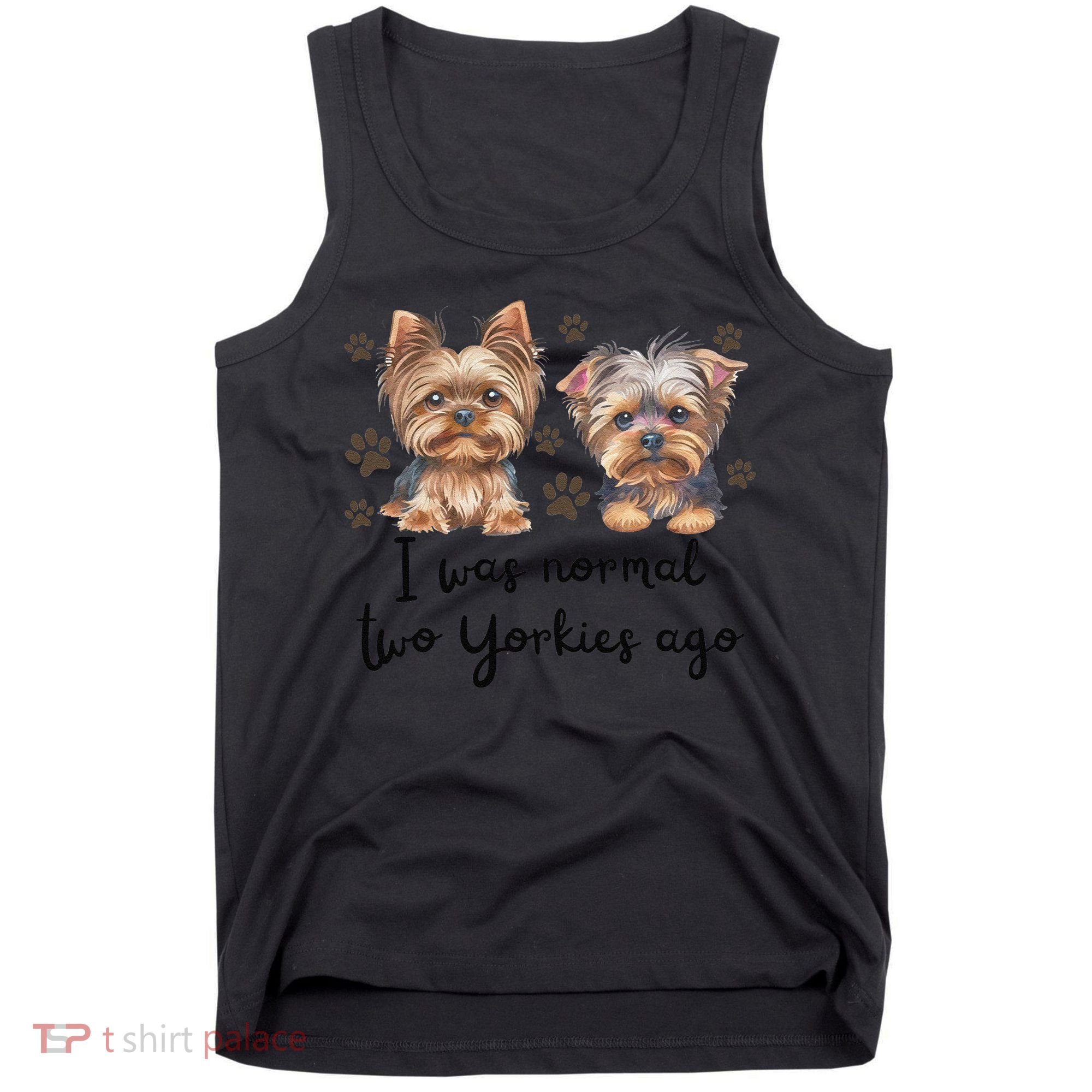 Cute I Was Normal Two Yorkie Ago Yorkie Mom Dad Mothers Day Tank Top
