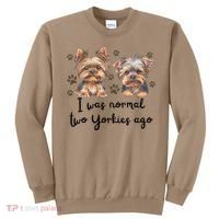 Cute I Was Normal Two Yorkie Ago Yorkie Mom Dad Mothers Day Sweatshirt thumb 0
