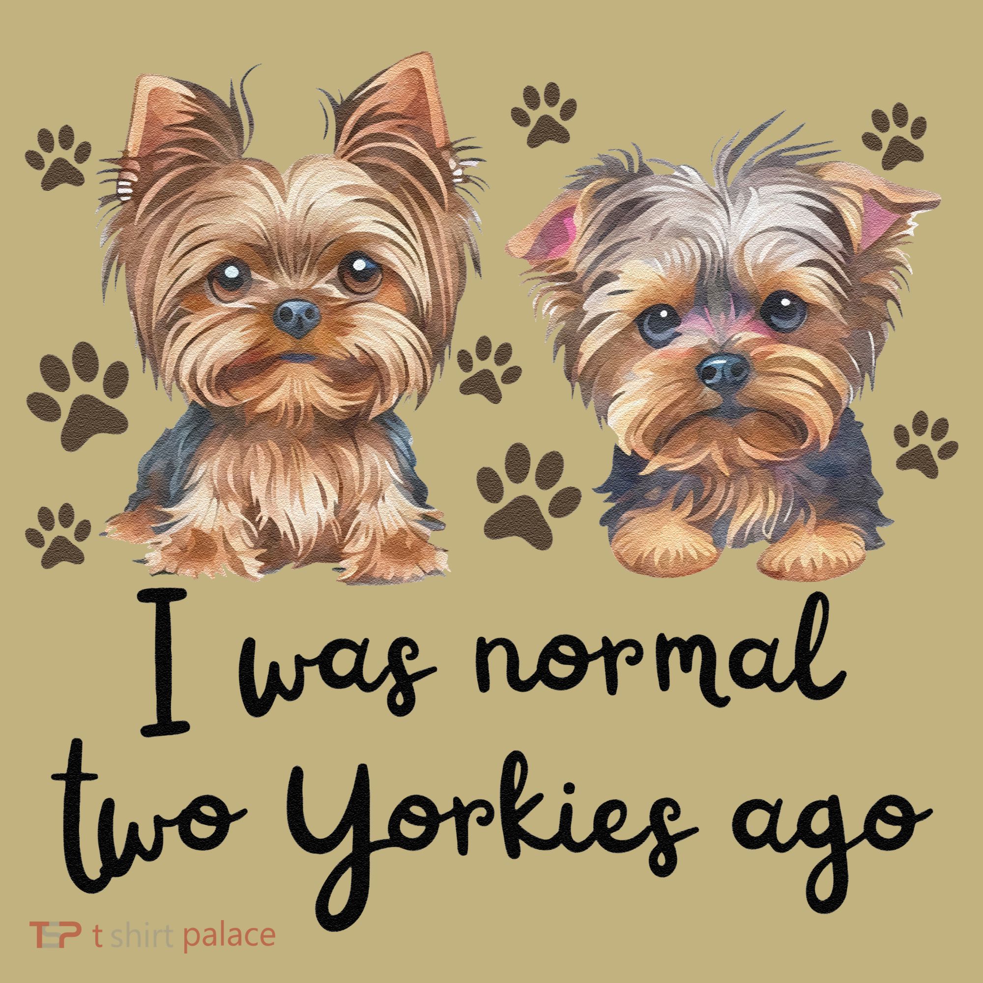 Cute I Was Normal Two Yorkie Ago Yorkie Mom Dad Mothers Day Sweatshirt